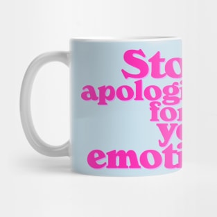 Stop Apologizing For Your Emotions Mug